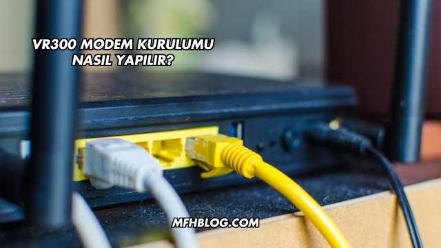 Vr300 Modem Kurulumu Nasıl Yapılır?