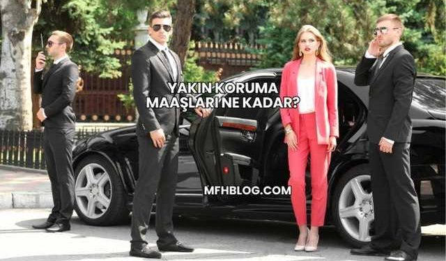 Yakın Koruma Maaşları Ne Kadar?