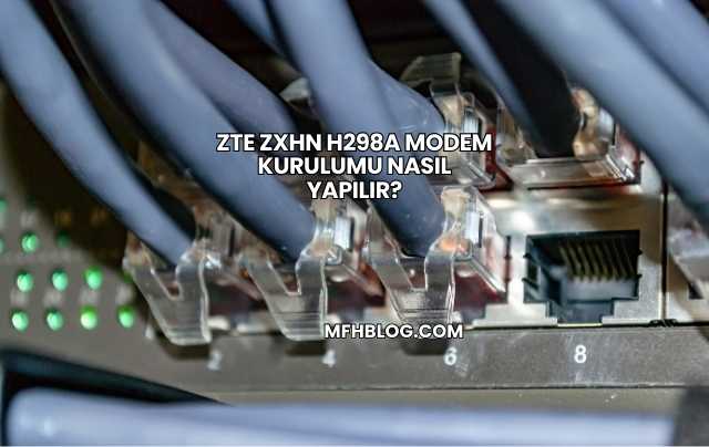Zte Zxhn H298a Modem Kurulumu Nasıl Yapılır?
