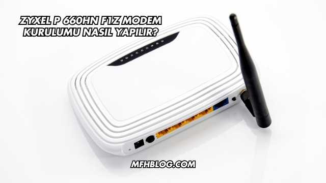 Zyxel P 660HN F1Z Modem Kurulumu Nasıl Yapılır?