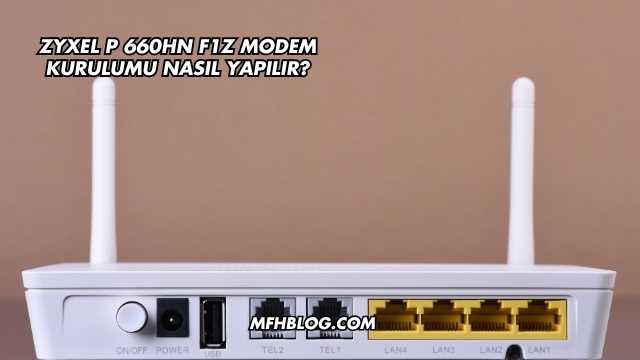 Zyxel P 660HN F1Z Modem Kurulumu Nasıl Yapılır?