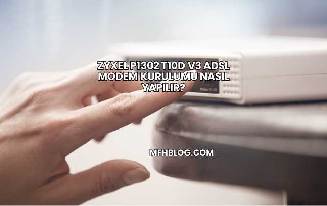 Zyxel P1302 T10d V3 Adsl Modem Kurulumu Nasıl Yapılır?