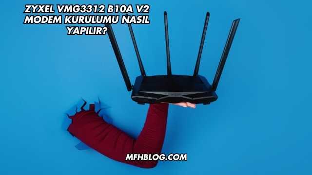 Zyxel VMG3312 B10A V2 Modem Kurulumu Nasıl Yapılır?
