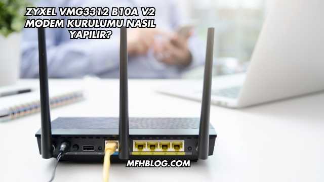 Zyxel VMG3312 B10A V2 Modem Kurulumu Nasıl Yapılır?