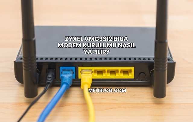 Zyxel Vmg3312 B10a Modem Kurulumu Nasıl Yapılır?