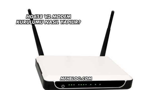 Hg658 V2 Modem Kurulumu Nasıl Yapılır?