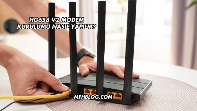 Hg658 V2 Modem Kurulumu Nasıl Yapılır?