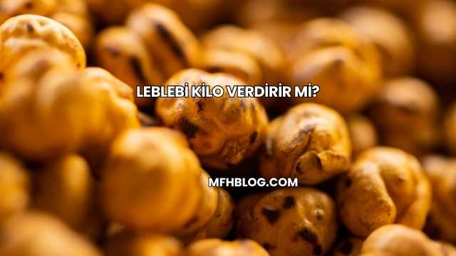 Leblebi Kilo Verdirir mi?