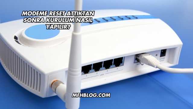 Modeme Reset Attıktan Sonra Kurulum Nasıl Yapılır?