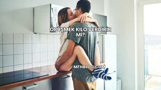 Öpüşmek Kilo Verdirir mi?