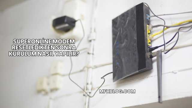 Superonline Modem Resetledikten Sonra Kurulum Nasıl Yapılır?