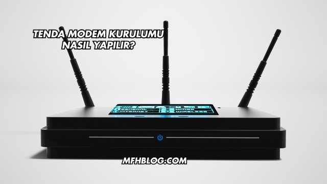 Tenda Modem Kurulumu Nasıl Yapılır?