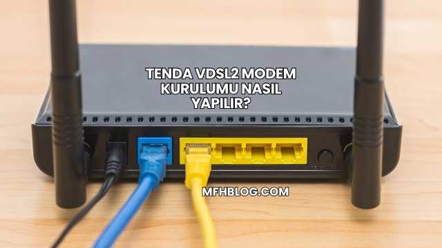 Tenda VDSL2 Modem Kurulumu Nasıl Yapılır?