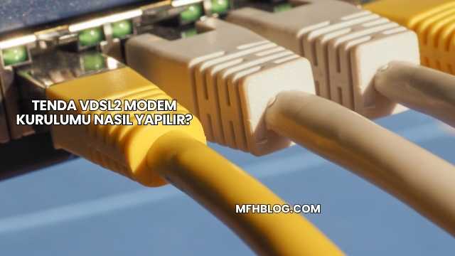 Tenda VDSL2 Modem Kurulumu Nasıl Yapılır?