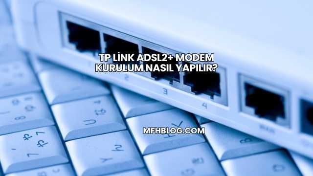 Tp Link Adsl2+ Modem Kurulum Nasıl Yapılır?