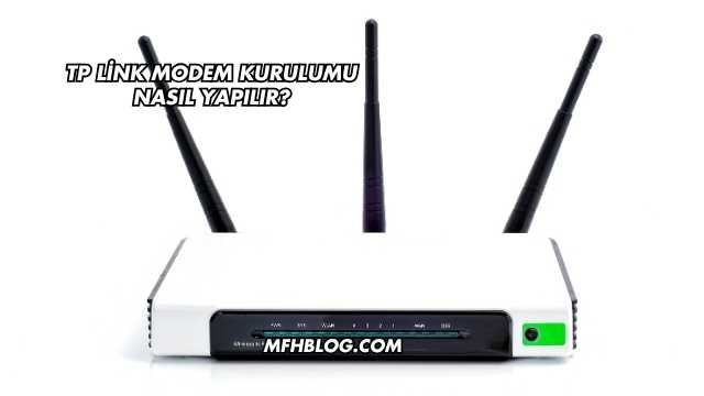Tp Link Modem Kurulumu Nasıl Yapılır?