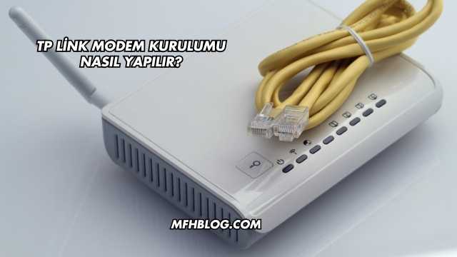 Tp Link Modem Kurulumu Nasıl Yapılır?