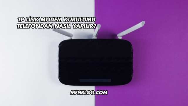Tp Link Modem Kurulumu Telefondan Nasıl Yapılır?