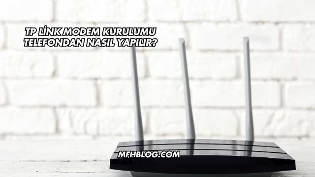 Tp Link Modem Kurulumu Telefondan Nasıl Yapılır?