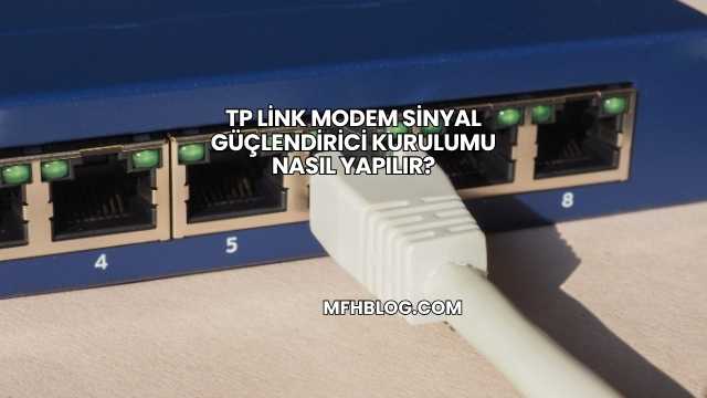 Tp Link Modem Sinyal Güçlendirici Kurulumu Nasıl Yapılır?