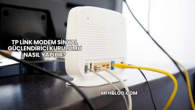 Tp Link Modem Sinyal Güçlendirici Kurulumu Nasıl Yapılır?