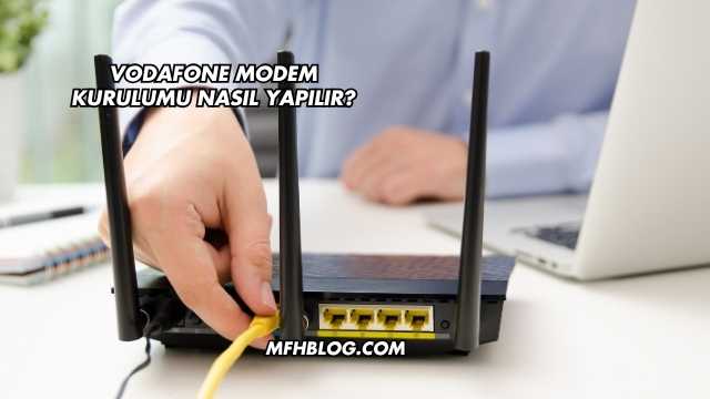 Vodafone Modem Kurulumu Nasıl Yapılır?