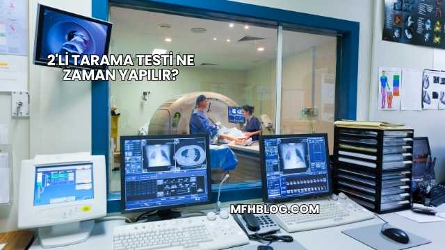 2'li Tarama Testi Ne Zaman Yapılır?