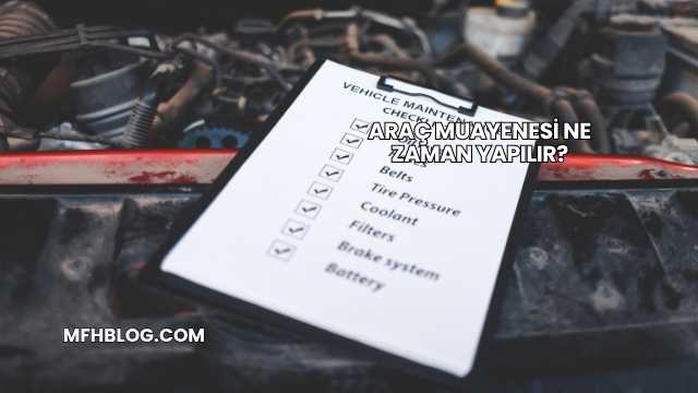 Araç Muayenesi Ne Zaman Yapılır?