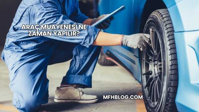Araç Muayenesi Ne Zaman Yapılır?