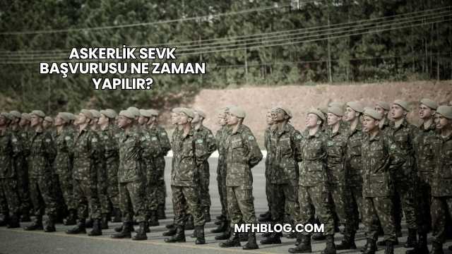 Askerlik Sevk Başvurusu Ne Zaman Yapılır?