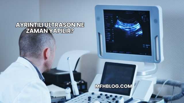 Ayrıntılı Ultrason Ne Zaman Yapılır?