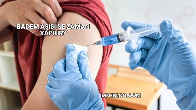 Badem Aşısı Ne Zaman Yapılır?