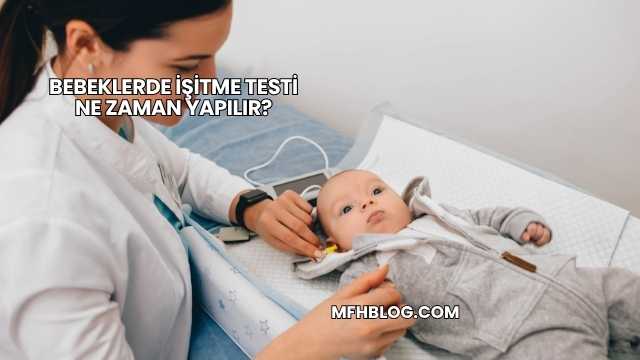 Bebeklerde İşitme Testi Ne Zaman Yapılır?