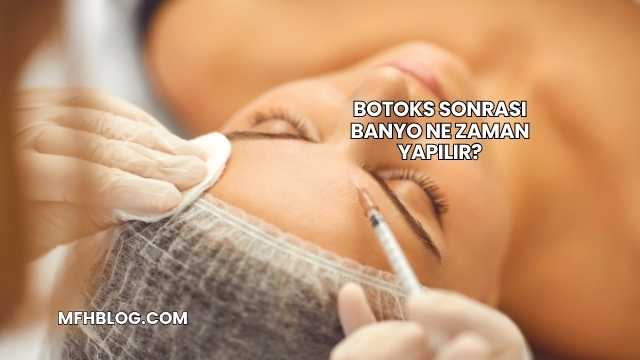 Botoks Sonrası Banyo Ne Zaman Yapılır?