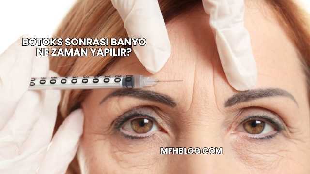 Botoks Sonrası Banyo Ne Zaman Yapılır?
