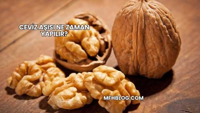 Ceviz Aşısı Ne Zaman Yapılır?