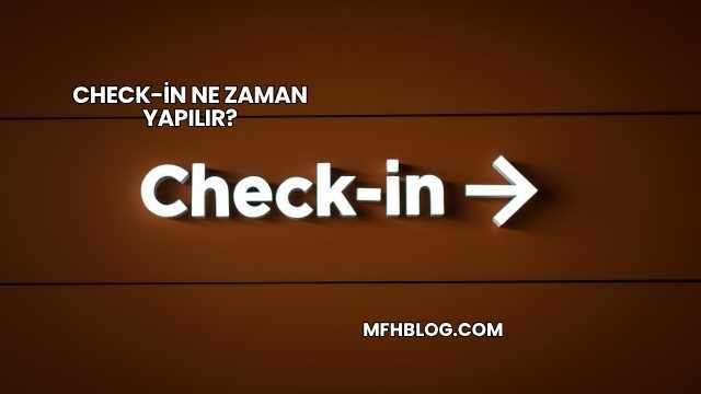 Check-in Ne Zaman Yapılır?