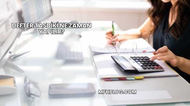 Defter Tasdiki Ne Zaman Yapılır?