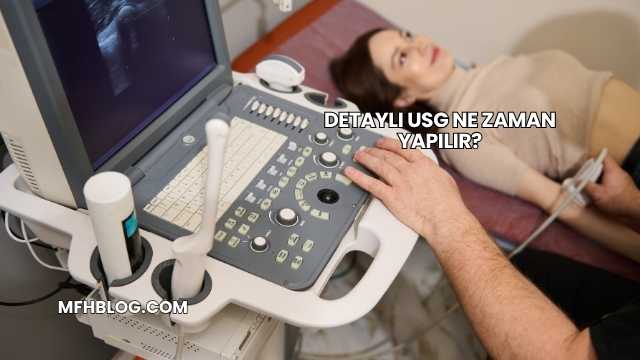 Detaylı USG Ne Zaman Yapılır?