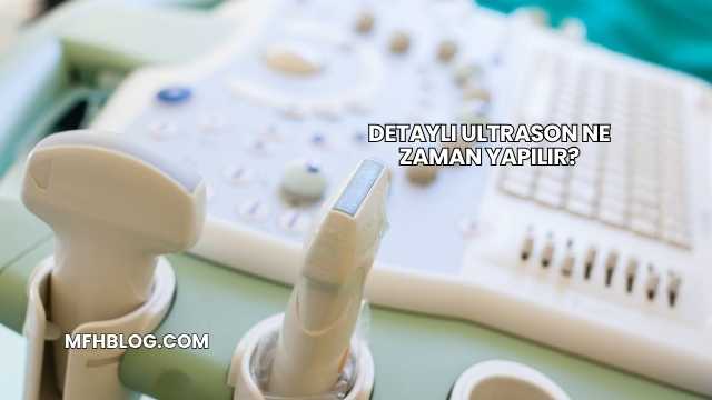 Detaylı Ultrason Ne Zaman Yapılır?
