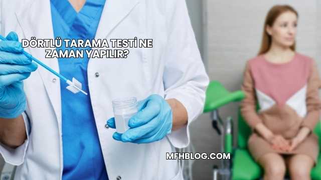 Dörtlü Tarama Testi Ne Zaman Yapılır?