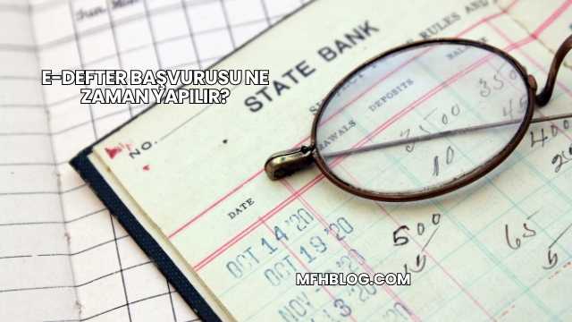 E-Defter Başvurusu Ne Zaman Yapılır?