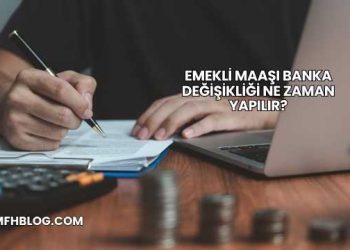 Emekli Maaşı Banka Değişikliği Ne Zaman Yapılır?