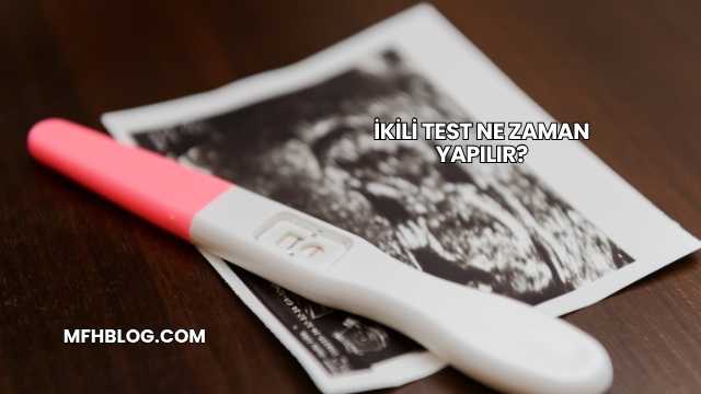 İkili Test Ne Zaman Yapılır?