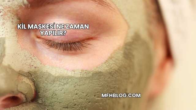Kil Maskesi Ne Zaman Yapılır?