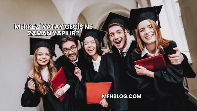 Merkezi Yatay Geçiş Ne Zaman Yapılır?