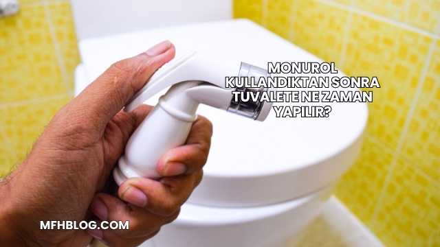 Monurol Kullandıktan Sonra Tuvalete Ne Zaman Yapılır?