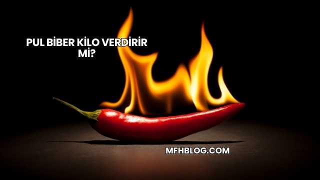 Pul Biber Kilo Verdirir mi?