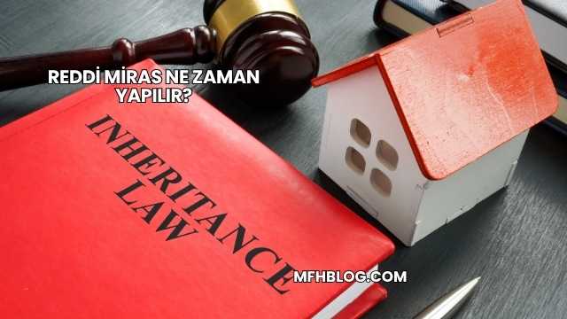 Reddi Miras Ne Zaman Yapılır?