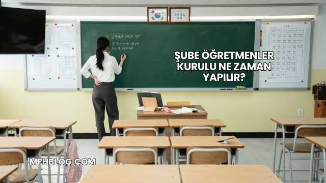 Şube Öğretmenler Kurulu Ne Zaman Yapılır?